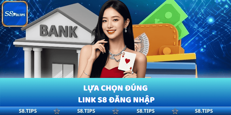Nên lựa chọn đúng link S8 để đăng nhập